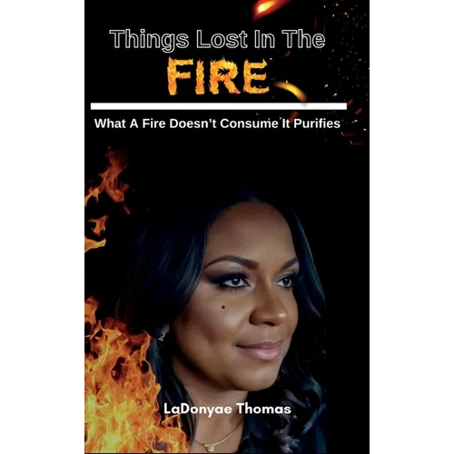 Things Lost In The Fire: What A Fire Doesn't Consume It Purifies - Hardcover
