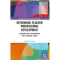 Rethinking Teacher Professional Development: Designing and Researching How Teachers Learn - Paperback