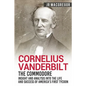 Cornelius Vanderbilt - The Commodore: Insight and Analysis Into the Life and Success of America's First Tycoon - Paperback