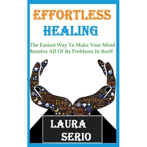 Effortless Healing: The Easiest Way To Make Your Mind Resolve All Of Its Problems In Itself - Paperback