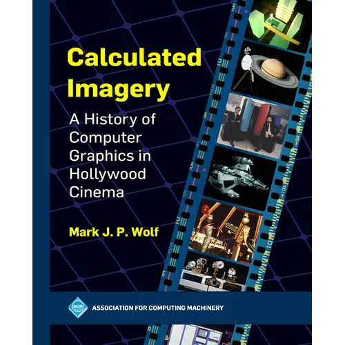 Calculated Imagery: A History of Computer Graphics in Hollywood Cinema - Paperback