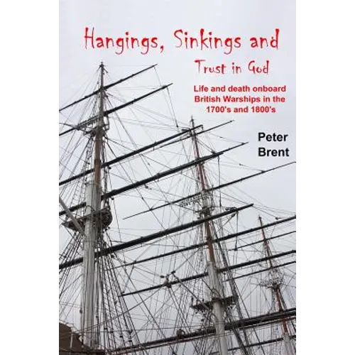 Hangings, Sinkings and Trust in God: Life and Death onboard British Warships in the 1700's and 1800's - Paperback