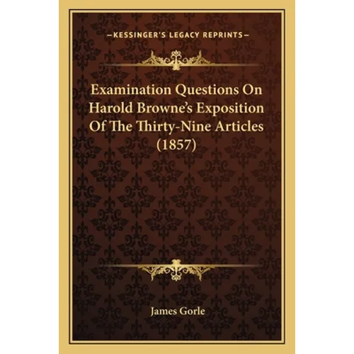 Examination Questions on Harold Browne's Exposition of the Thirty-Nine Articles (1857) - Paperback