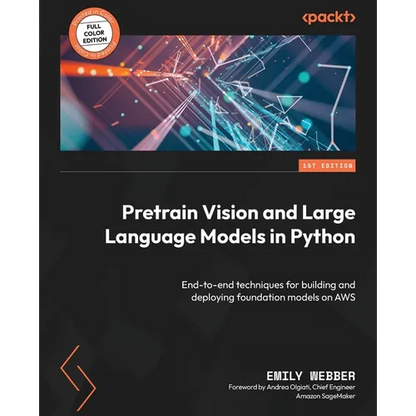 Pretrain Vision and Large Language Models in Python: End-to-end techniques for building and deploying foundation models on AWS - Paperback