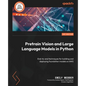 Pretrain Vision and Large Language Models in Python: End-to-end techniques for building and deploying foundation models on AWS - Paperback