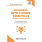 Business Intelligence Essentials You Always Wanted to Know: A Beginner's Guide to BI Tools, Data Analytics Techniques, Data Visualization & Data-Drive - Paperback