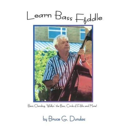 Learn Bass Fiddle: Basic Chording, Walkin' the Bass, Circle of Fifths and More! - Paperback