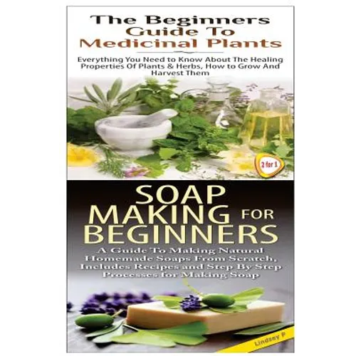 The Beginners Guide to Medicinal Plants & Soap Making for Beginners - Paperback