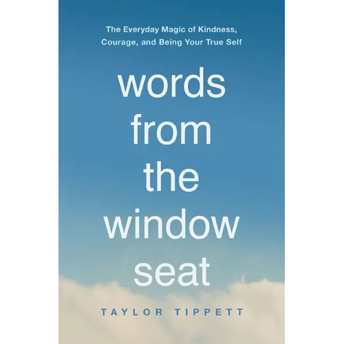 Words from the Window Seat: The Everyday Magic of Kindness, Courage, and Being Your True Self - Paperback
