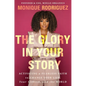 The Glory in Your Story: Activating a Fearless Faith to Change Your Life, Your Career, and the World - Hardcover