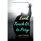Lord, Teach Us to Pray: A Study of Prayer in the Bible - Hardcover