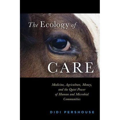 The Ecology of Care: Medicine, Agriculture, Money, and the Quiet Power of Human and Microbial Communities - Paperback