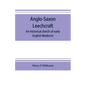 Anglo-Saxon leechcraft; an historical sketch of early English medicine - Paperback