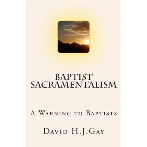 Baptist Sacramentalism: A Warning to Baptists - Paperback