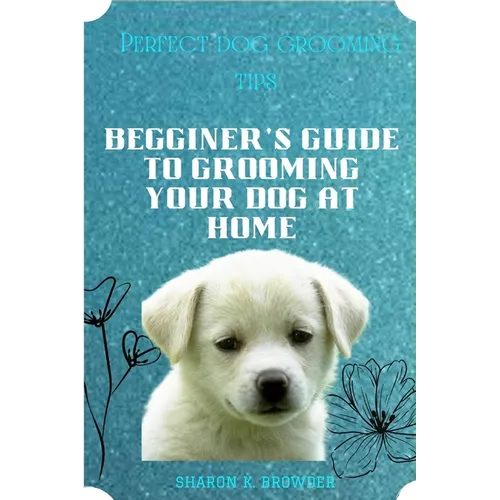 Perfect dog grooming tips: Beginner's guide to grooming your dog at home - Paperback