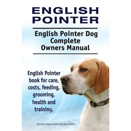 English Pointer. English Pointer Dog Complete Owners Manual. English Pointer book for care, costs, feeding, grooming, health and training. - Paperback