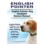 English Pointer. English Pointer Dog Complete Owners Manual. English Pointer book for care, costs, feeding, grooming, health and training. - Paperback