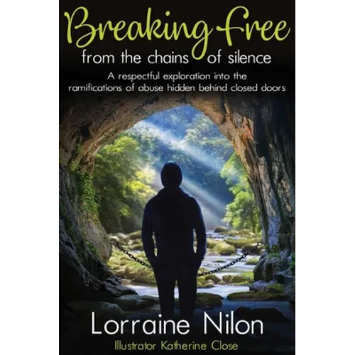 Breaking Free From the Chains of Silence: A respectful exploration into the ramifications of abuse hidden behind closed doors - Hardcover