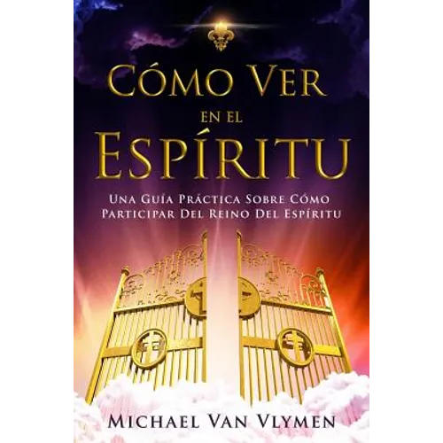 Como Ver en el Espíritu: Una Guía Práctica Sobre Cómo Participar Del Reino Del Espíritu - Paperback