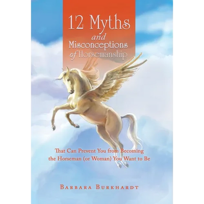 12 Myths and Misconceptions of Horsemanship: That Can Prevent You from Becoming the Horseman (or Woman) You Want to Be - Hardcover