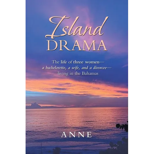 Island Drama: The Life of Three Women- a Bachelorette, a Wife, and a Divorcee- Living in the Bahamas - Paperback