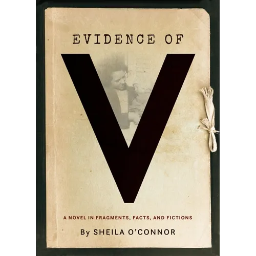Evidence of V: A Novel in Fragments, Facts, and Fictions - Paperback