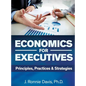 Economics for Executives: Principles, Practices & Strategies - Hardcover