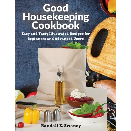 Good Housekeeping Cookbook: Easy and Tasty Illustrated Recipes for Beginners and Advanced Users - Paperback