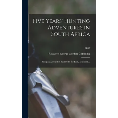 Five Years' Hunting Adventures in South Africa: Being an Account of Sport With the Lion, Elephant ...; 1892 - Hardcover