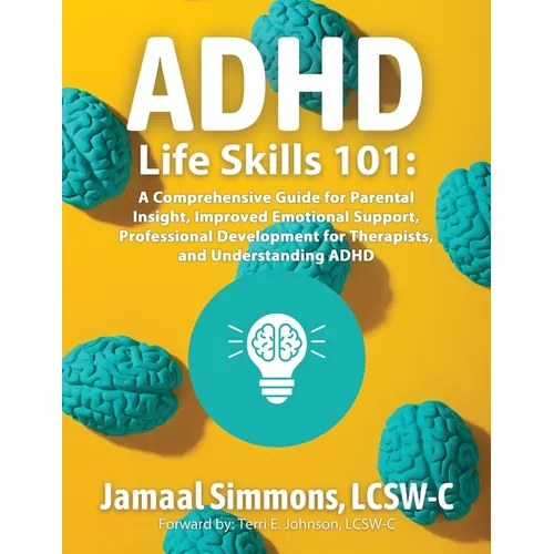 ADHD Life Skills 101: A Comprehensive Guide for Parental Insight, Improved Emotional Support, Professional Development for Therapists, and Understandi - Paperback