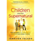 Children and the Supernatural: True Accounts of Kids Unlocking the Power of God Through Visions, Healing, and Miracles - Paperback