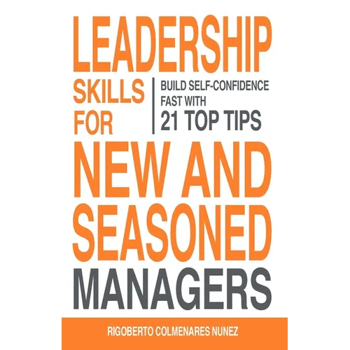 Leadership skills for new and seasoned managers: Build self-confidence fast with 21 top tips - Paperback