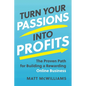 Turn Your Passions Into Profits: The Proven Path for Building a Rewarding Online Business - Hardcover