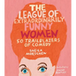 The League of Extraordinarily Funny Women: 50 Trailblazers of Comedy - Hardcover