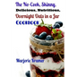 The No-Cook, Skinny, Delicious, Nutritious Overnight Oats in a Jar Cookbook - Paperback