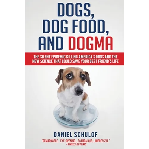 Dogs, Dog Food, and Dogma: The Silent Epidemic Killing America's Dogs and the New Science That Could Save Your Best Friend's Life - Paperback