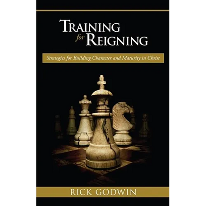 Training for Reigning: Strategies for Building Character and Maturity in Christ - Paperback