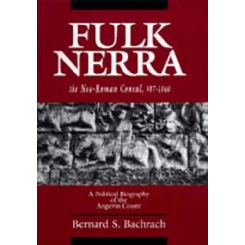 Fulk Nerra, the Neo-Roman Consul 987-1040: A Political Biography of the Angevin Count - Hardcover