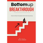 Bottomup Breakthrough: How to Drive Innovation from the Ground Up - Paperback