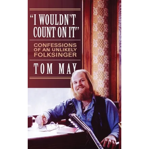 I Wouldn't Count On It: Confessions of an Unlikely Folksinger - Hardcover