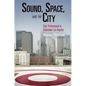 Sound, Space, and the City: Civic Performance in Downtown Los Angeles - Paperback