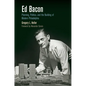Ed Bacon: Planning, Politics, and the Building of Modern Philadelphia - Paperback