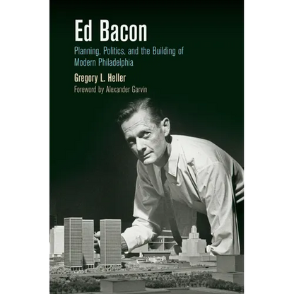 Ed Bacon: Planning, Politics, and the Building of Modern Philadelphia - Paperback