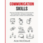 Communication Skills: Discover The Best Ways To Communicate, Be Charismatic, Use Body Language, Persuade & Be A Great Conversationalist - Hardcover