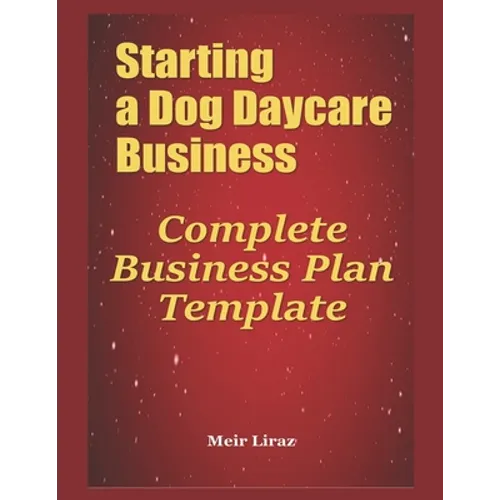 Starting a Dog Daycare Business: Complete Business Plan Template - Paperback