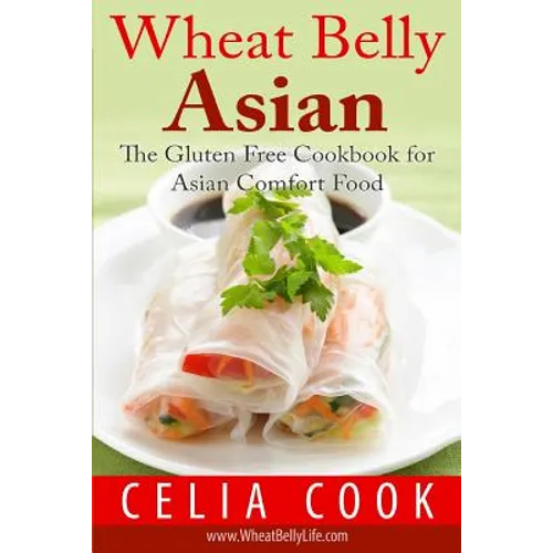 Wheat Belly Asian: The Gluten Free Cookbook for Asian Comfort Food - Paperback