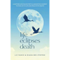Life Eclipses Death: A Mother and Daughter's Illuminating Journey to Find Joy in Life and Peace with Death - Paperback