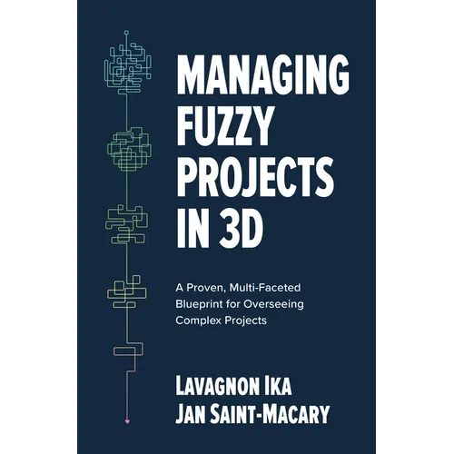 Managing Fuzzy Projects in 3d: A Proven, Multi-Faceted Blueprint for Overseeing Complex Projects - Hardcover