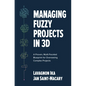 Managing Fuzzy Projects in 3d: A Proven, Multi-Faceted Blueprint for Overseeing Complex Projects - Hardcover