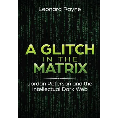 A Glitch in the Matrix: Jordan Peterson and the Intellectual Dark Web - Hardcover